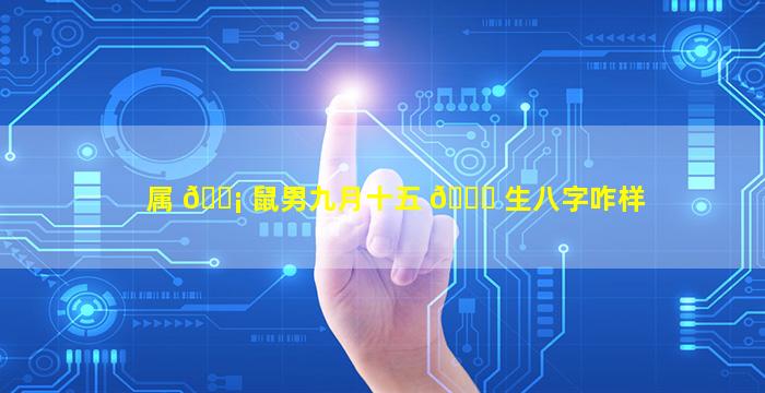 属 🐡 鼠男九月十五 🐘 生八字咋样